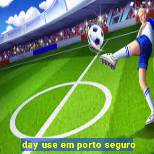 day use em porto seguro