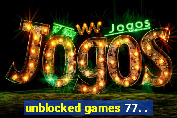 unblocked games 77. .