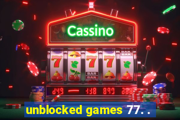 unblocked games 77. .