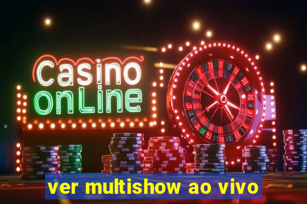 ver multishow ao vivo