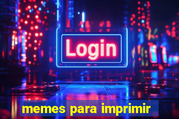 memes para imprimir