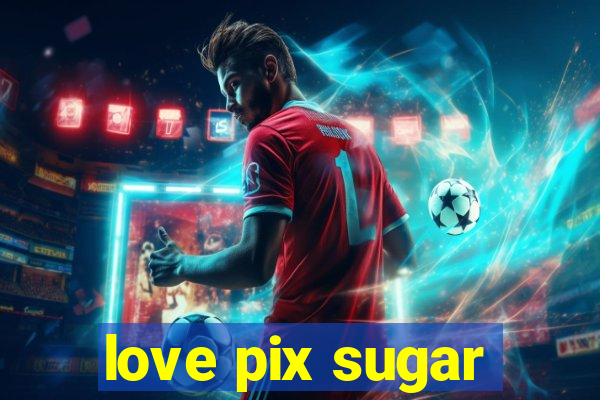 love pix sugar