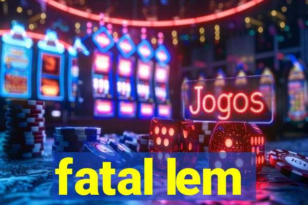 fatal lem