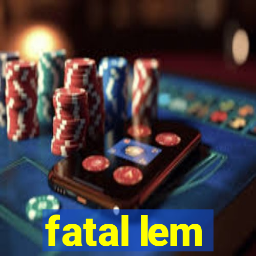 fatal lem