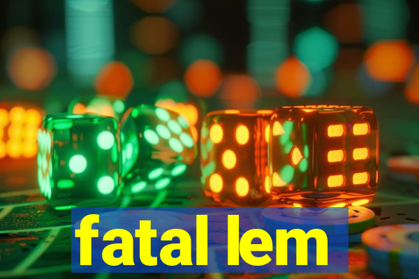 fatal lem