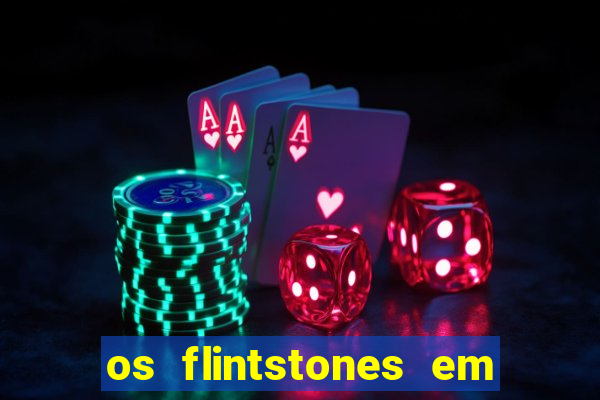 os flintstones em viva rock vegas filme completo dublado