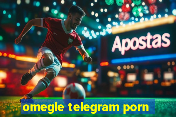 omegle telegram porn
