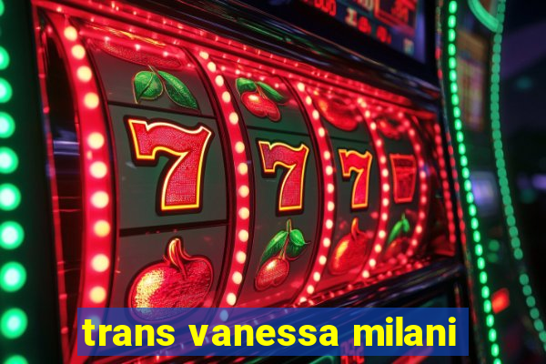 trans vanessa milani