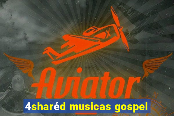4sharéd musicas gospel