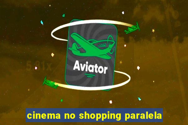 cinema no shopping paralela