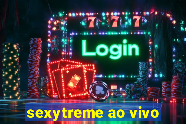 sexytreme ao vivo