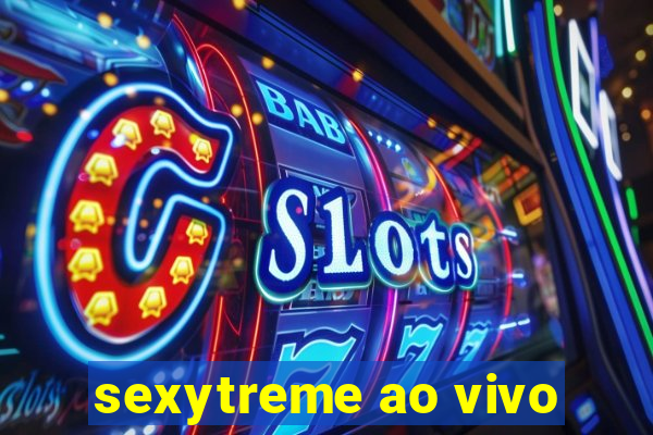 sexytreme ao vivo