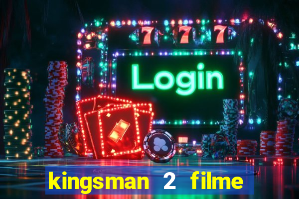 kingsman 2 filme completo dublado