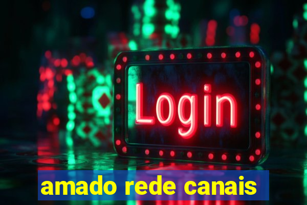 amado rede canais
