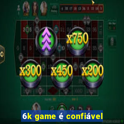 6k game é confiável