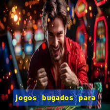 jogos bugados para ganhar dinheiro