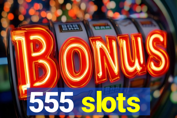 555 slots