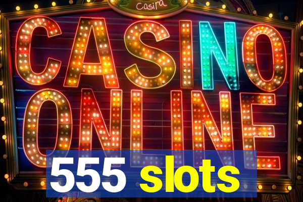 555 slots
