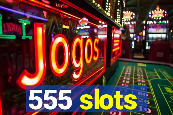 555 slots