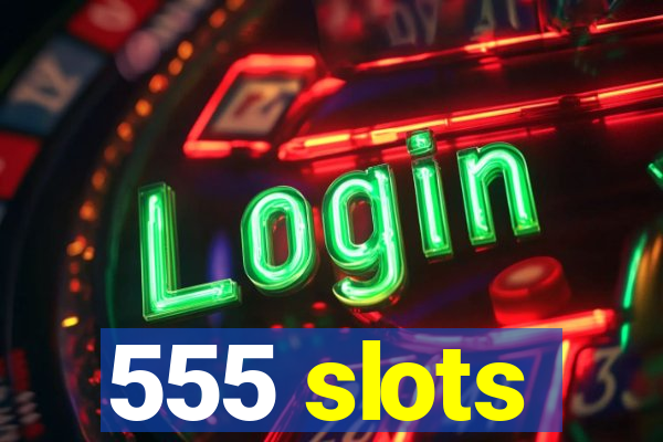 555 slots