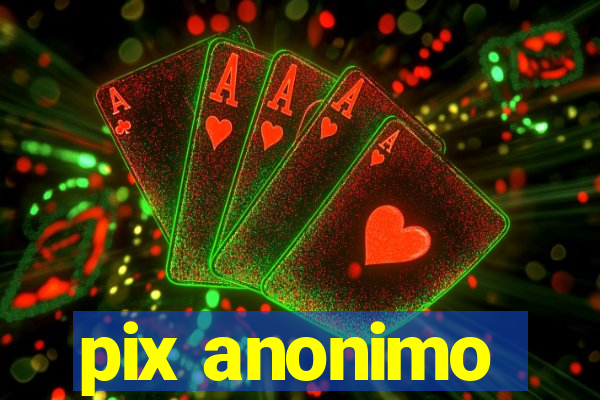 pix anonimo