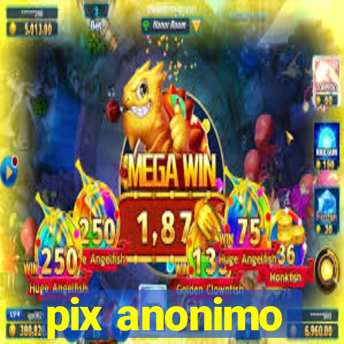 pix anonimo
