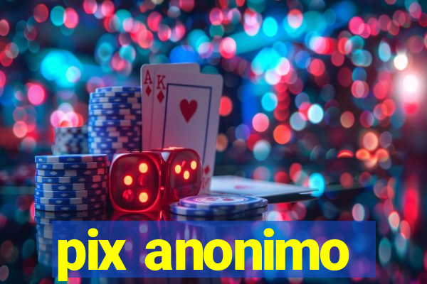 pix anonimo