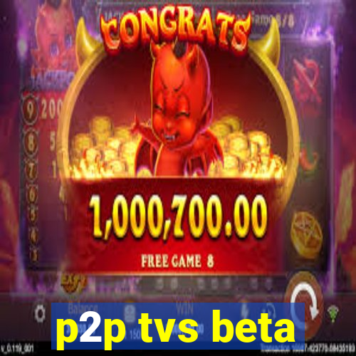 p2p tvs beta