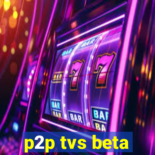 p2p tvs beta