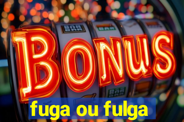 fuga ou fulga