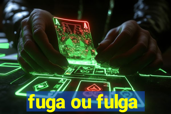 fuga ou fulga