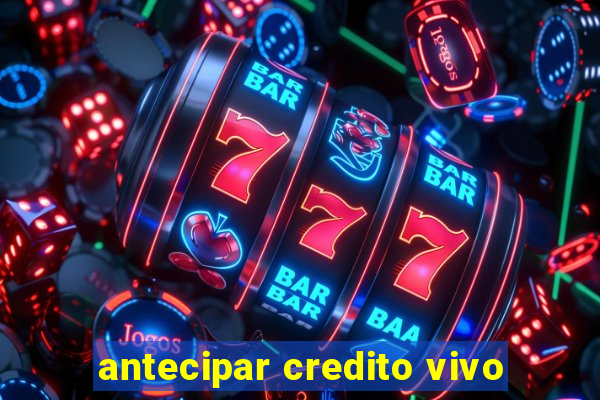 antecipar credito vivo
