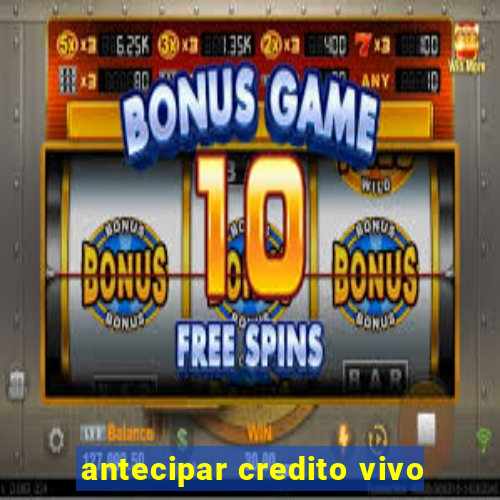 antecipar credito vivo