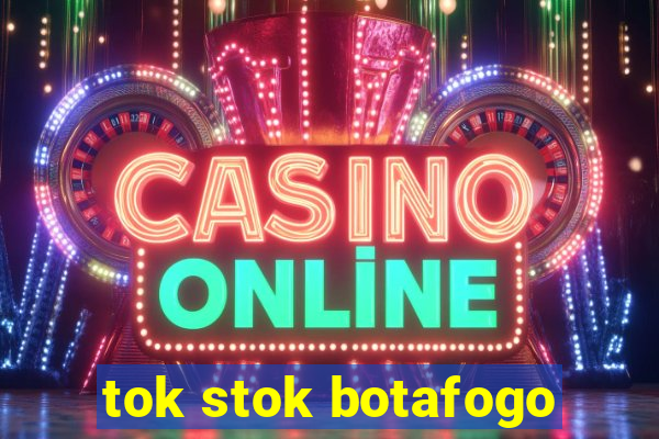 tok stok botafogo