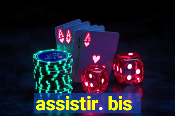 assistir. bis