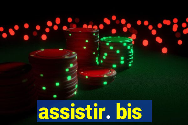 assistir. bis