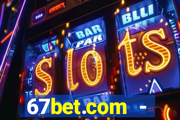 67bet.com - caça-níqueis online cassino