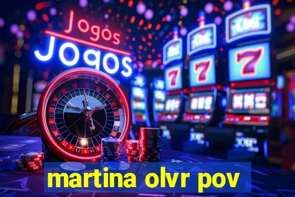 martina olvr pov