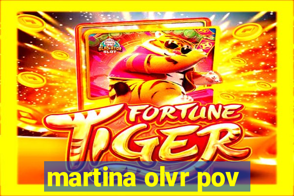 martina olvr pov