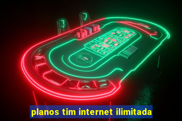 planos tim internet ilimitada