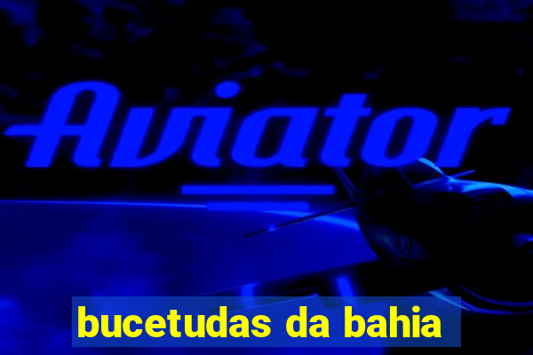 bucetudas da bahia