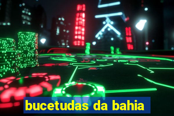 bucetudas da bahia