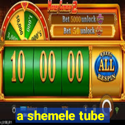 a shemele tube