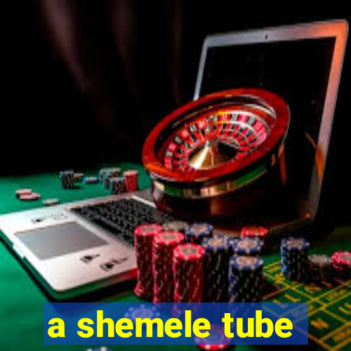 a shemele tube