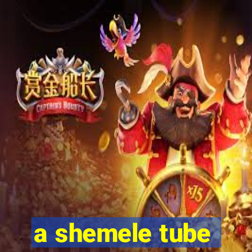 a shemele tube