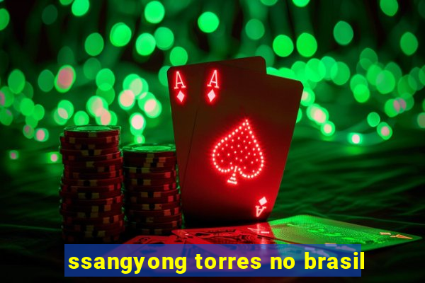 ssangyong torres no brasil