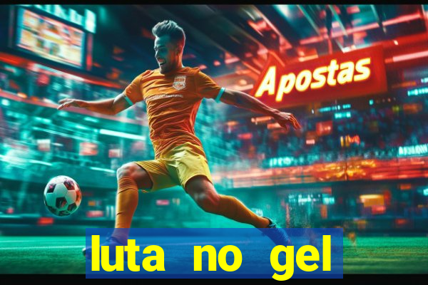 luta no gel cassino show