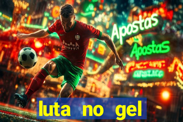 luta no gel cassino show
