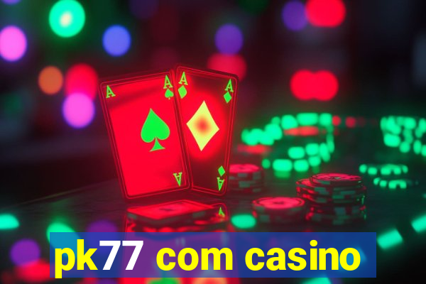 pk77 com casino