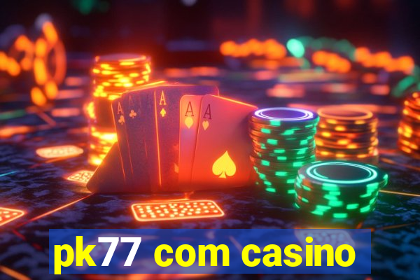 pk77 com casino